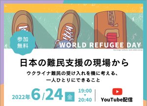 [22.06.24開催]世界難民の日オンラインイベント「日本の難民支援の現場から　ーウクライナ難民の受け入れを機に考える、一人ひとりにできることー」